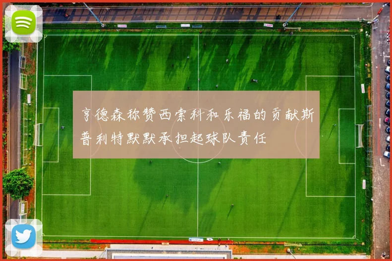 亨德森称赞西索科和乐福的贡献斯普利特默默承担起球队责任