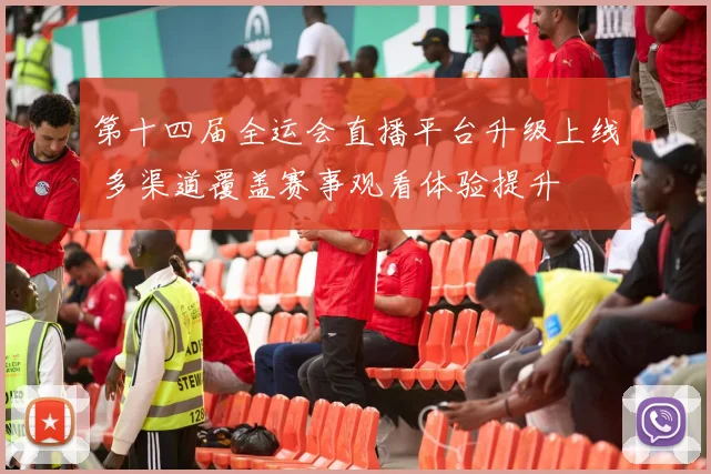 第十四届全运会直播平台升级上线 多渠道覆盖赛事观看体验提升